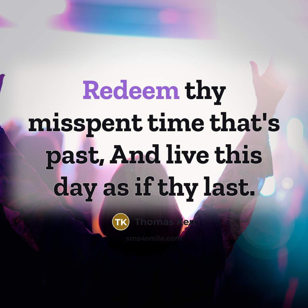 “Redeem thy misspent time that's past, And live this day…” quote by Thomas Ken