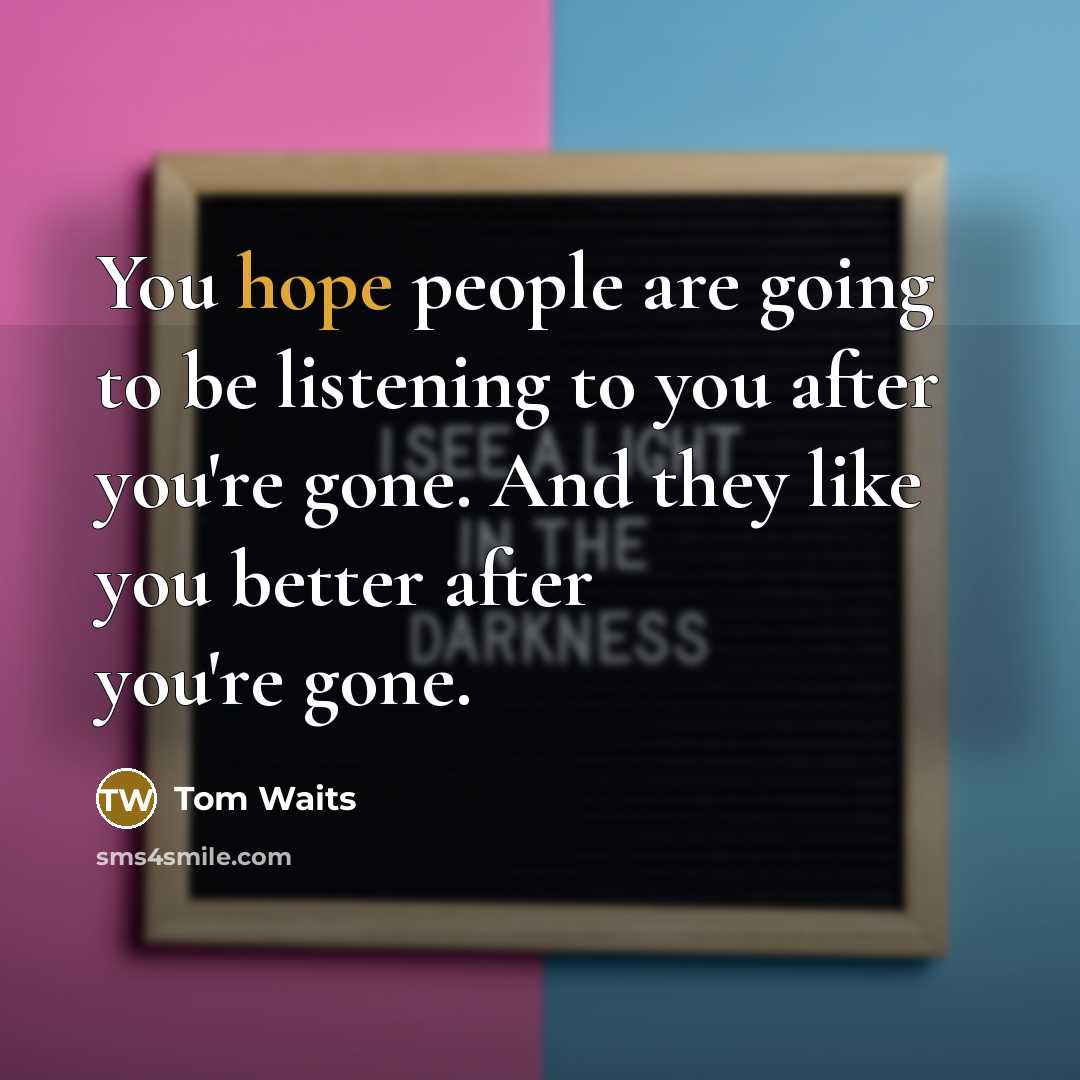 “You hope people are going to be listening to you…” quote by Tom Waits