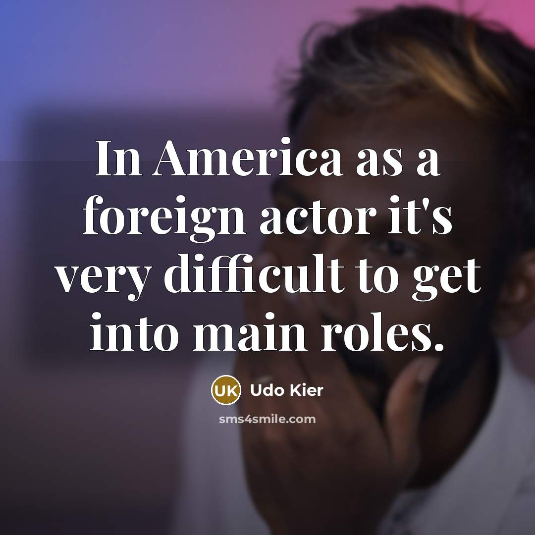“In America as a foreign actor it's very difficult to…” quote by Udo Kier