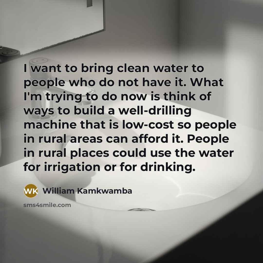 “I want to bring clean water to people who do…” quote by William Kamkwamba