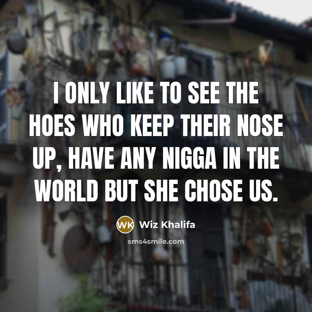“I only like to see the hoes who keep their…” quote by Wiz Khalifa