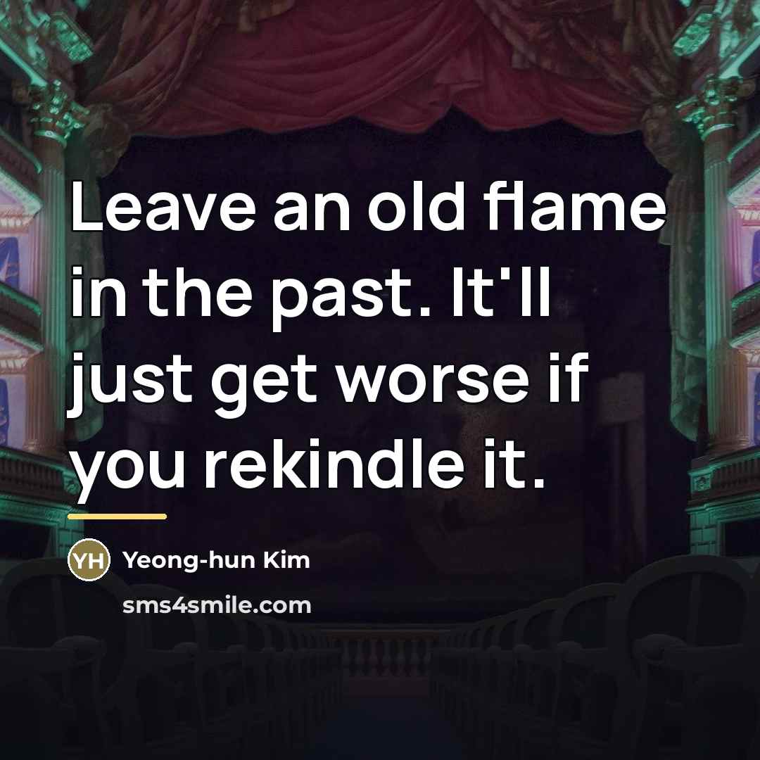 “Leave an old flame in the past. It'll just get…” quote by Yeong-hun Kim