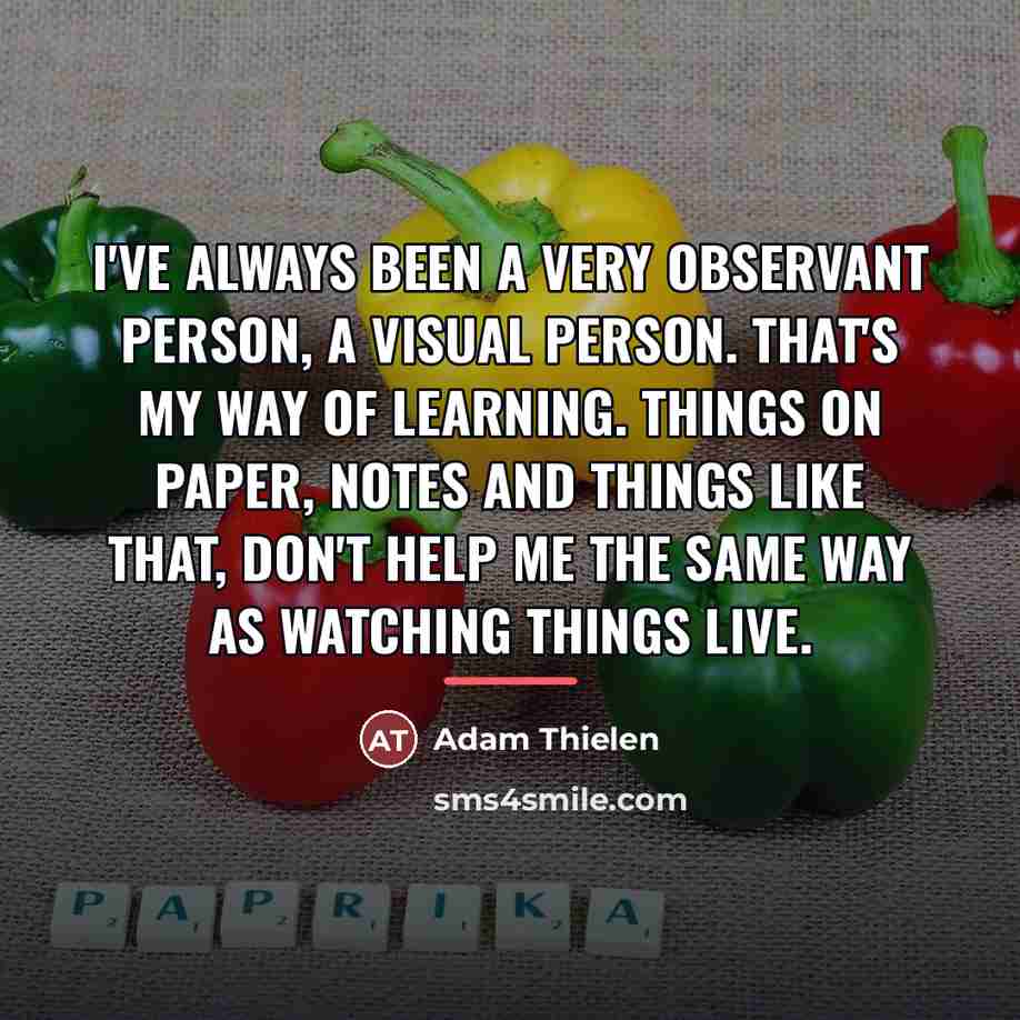 “I've always been a very observant person, a visual person.…” quote by Adam Thielen