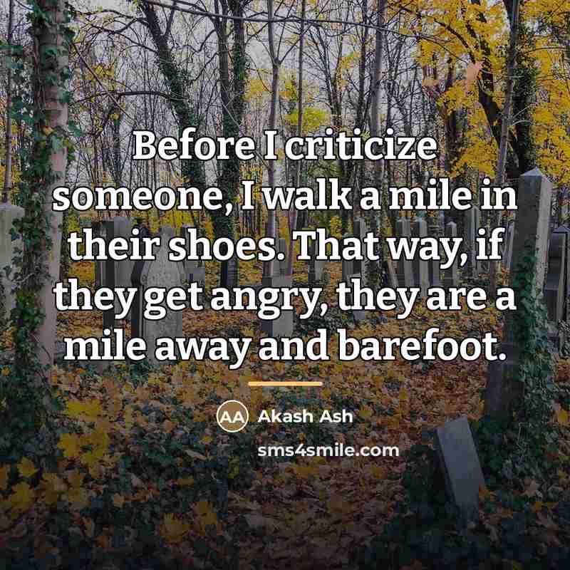 “Before I criticize someone, I walk a mile in their…” quote by Akash Ash