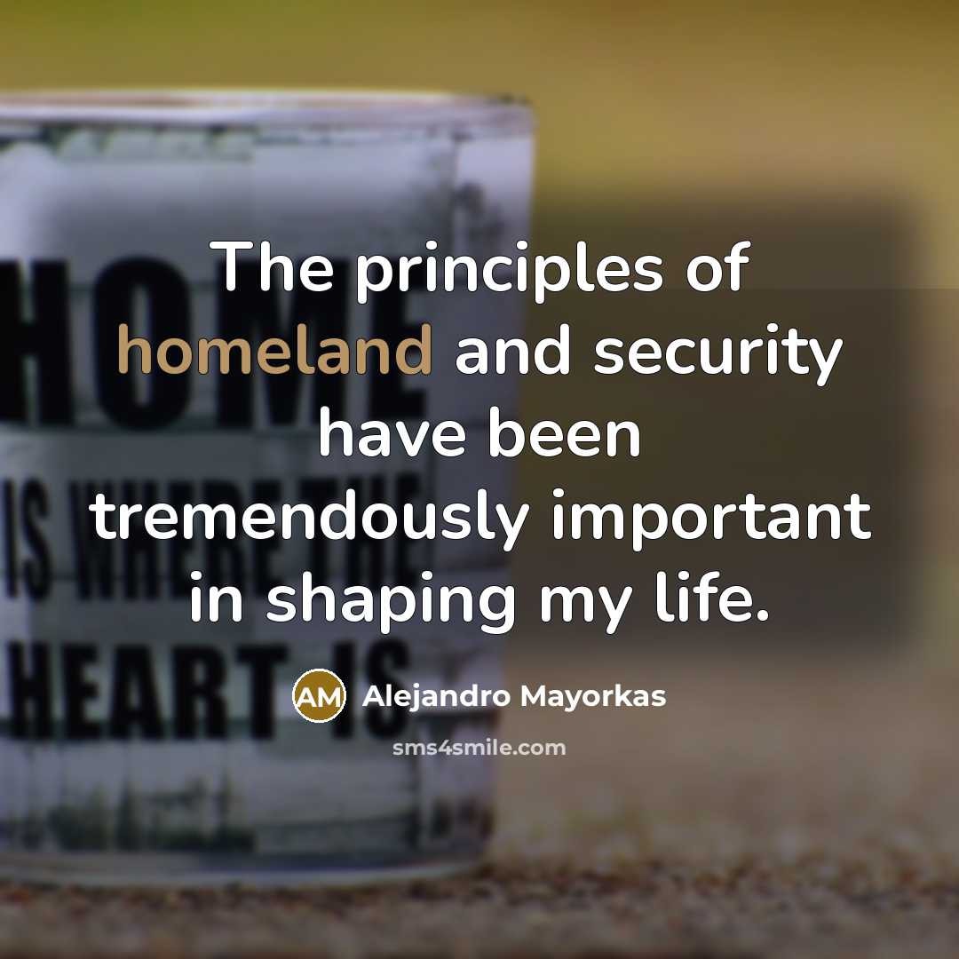 “The principles of homeland and security have been tremendously important…” quote by Alejandro Mayorkas