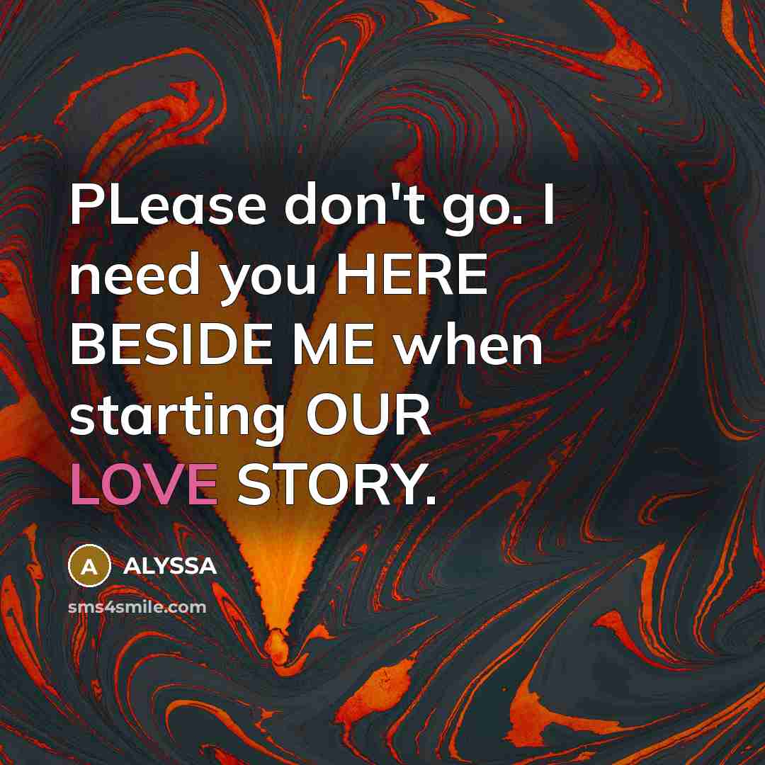 “PLease don't go. I need you HERE BESIDE ME when…” quote by ALYSSA