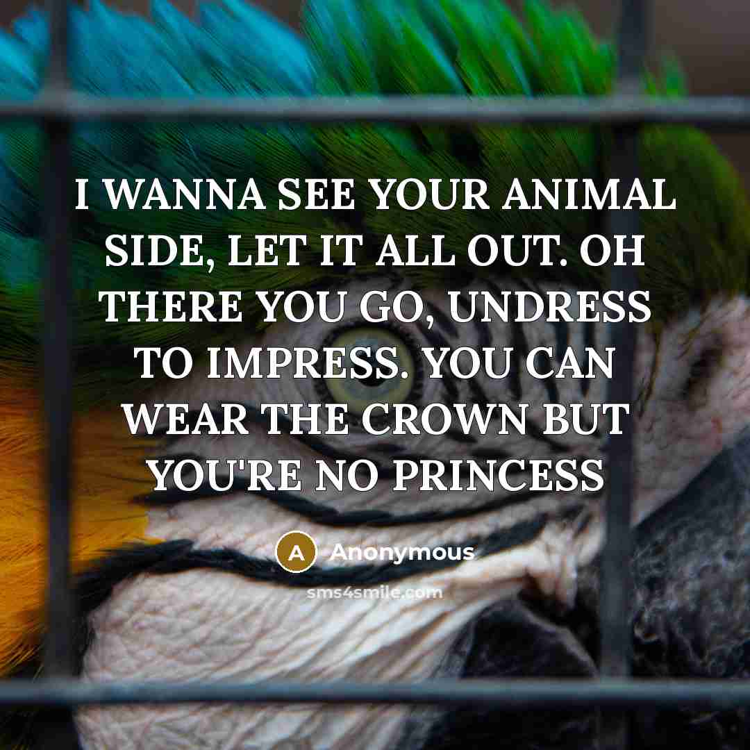 “I WANNA SEE YOUR ANIMAL SIDE, LET IT ALL OUT.…” quote by Anonymous