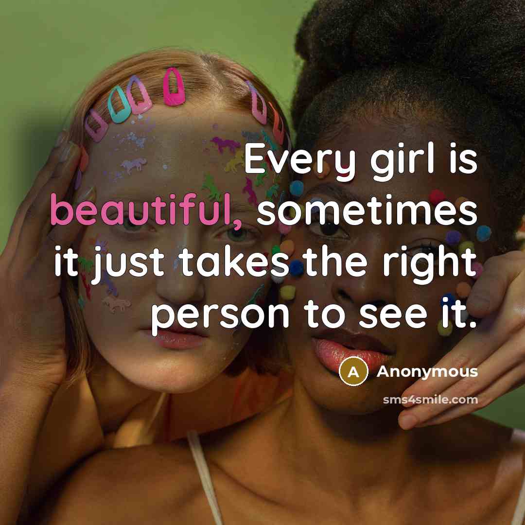“Every girl is beautiful, sometimes it just takes the right…” quote by Anonymous