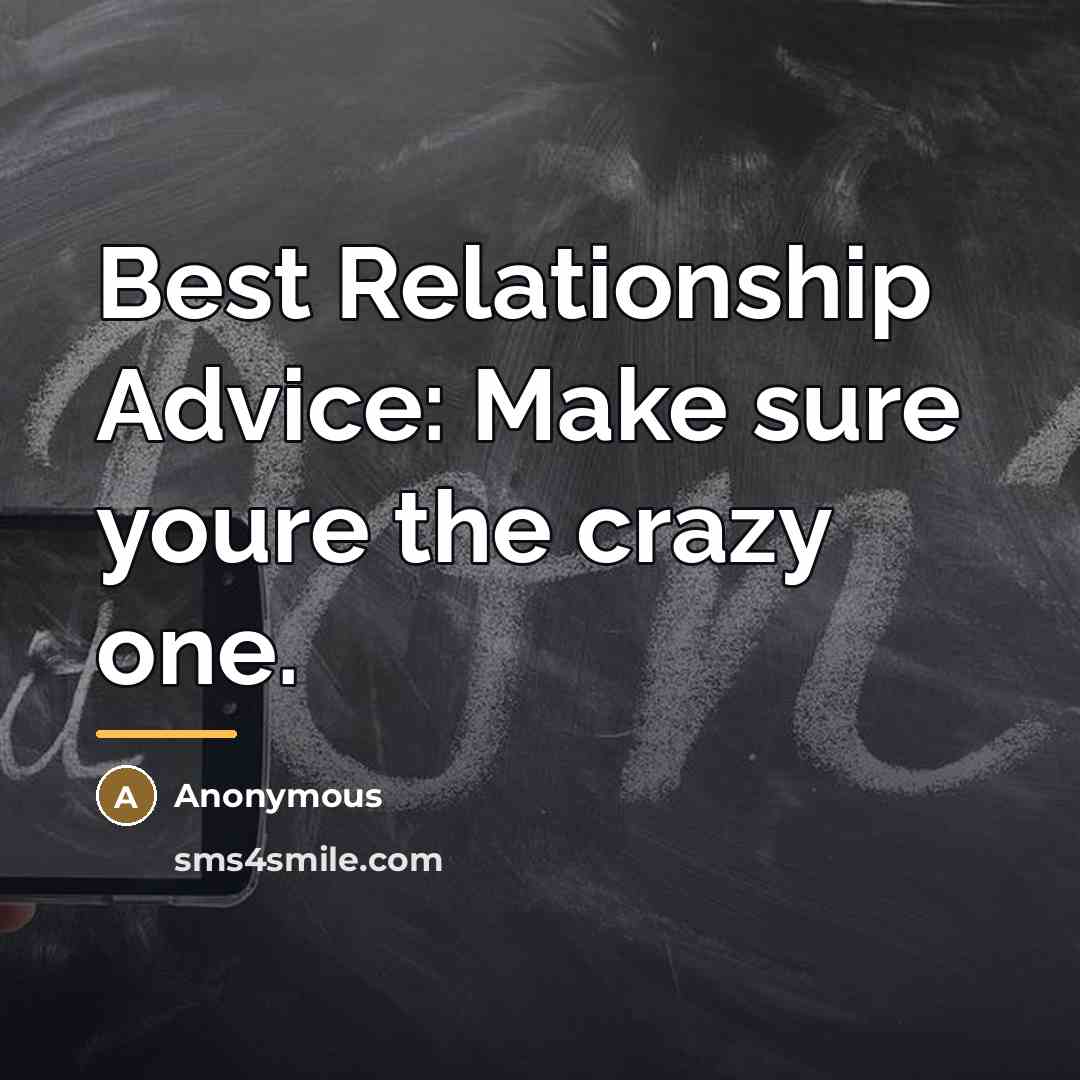 “Best Relationship Advice: Make sure youre the crazy one.…” quote by Anonymous