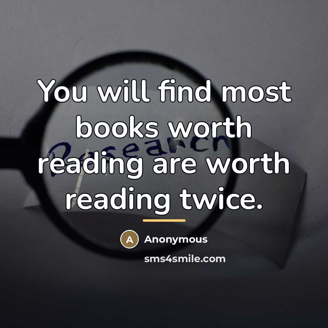“You will find most books worth reading are worth reading…” quote by Anonymous