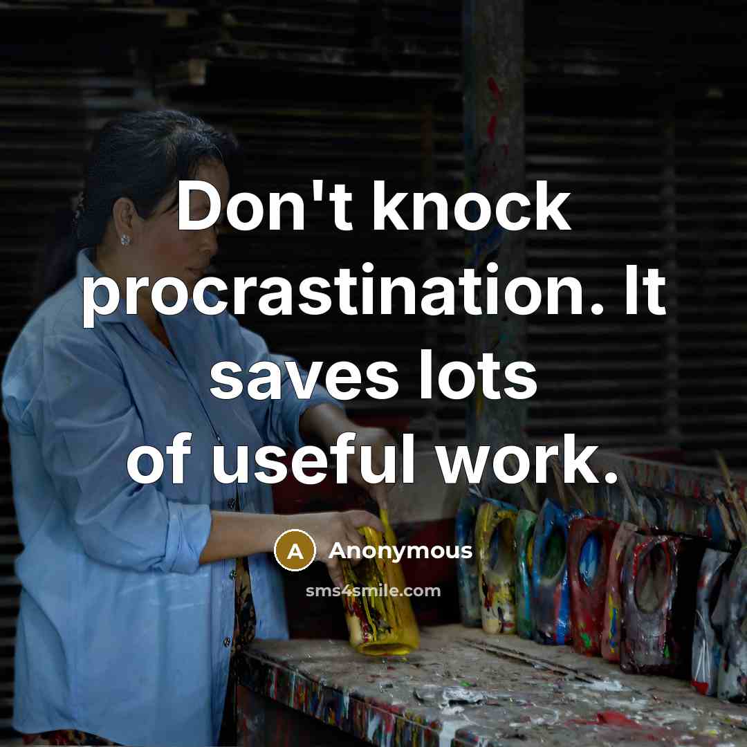 “Don't knock procrastination. It saves lots of useful work.…” quote by Anonymous