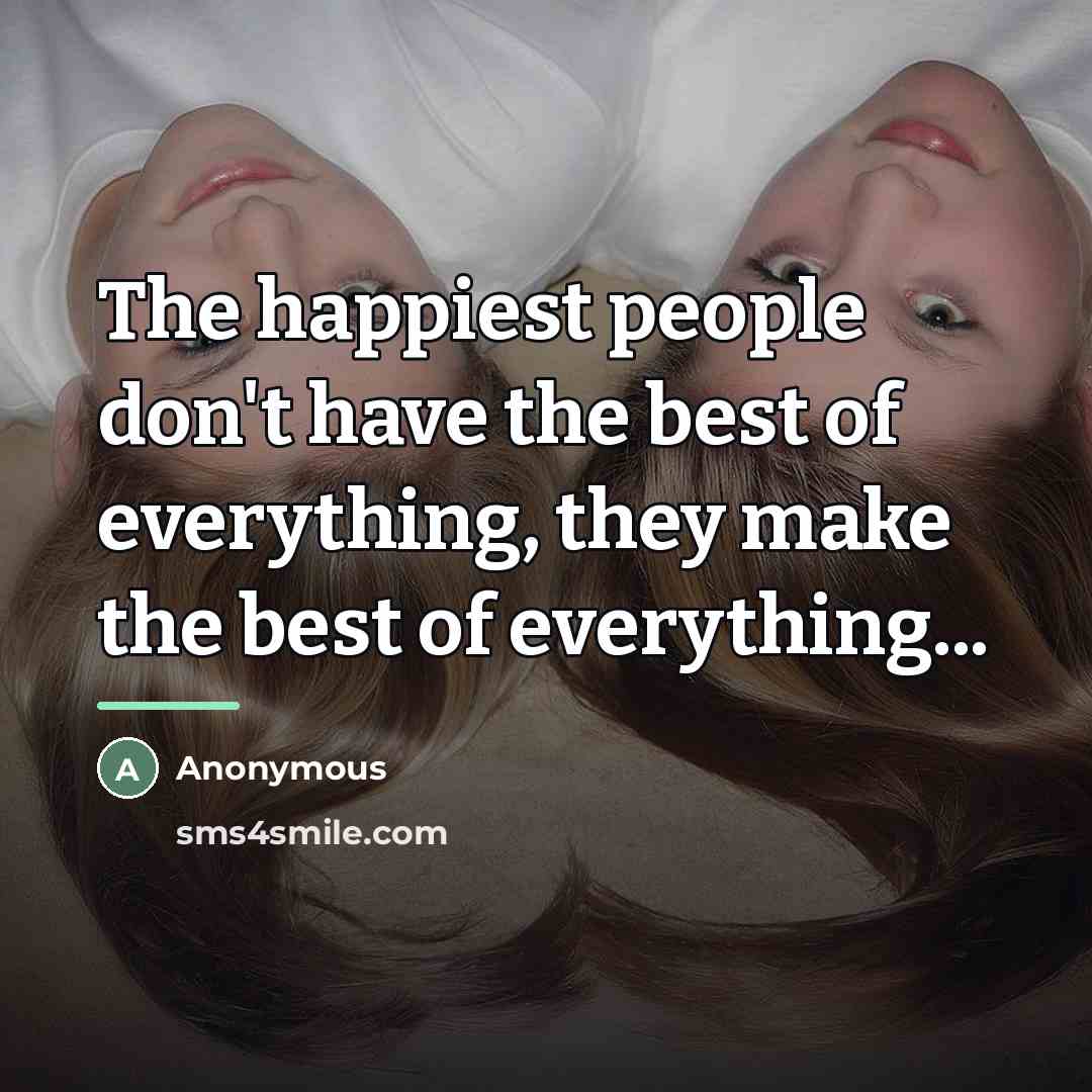 “The happiest people don't have the best of everything, they…” quote by Anonymous