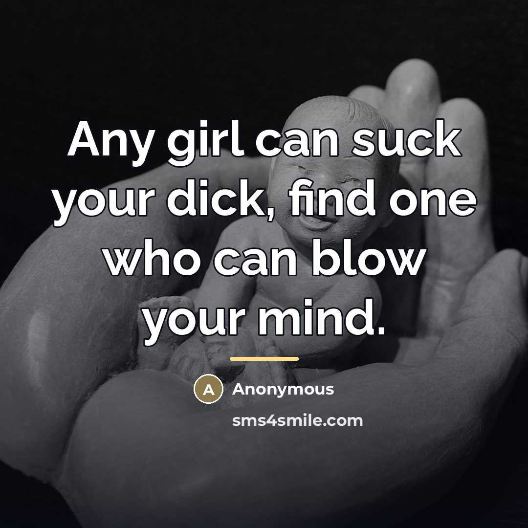 “Any girl can suck your dick, find one who can…” quote by Anonymous