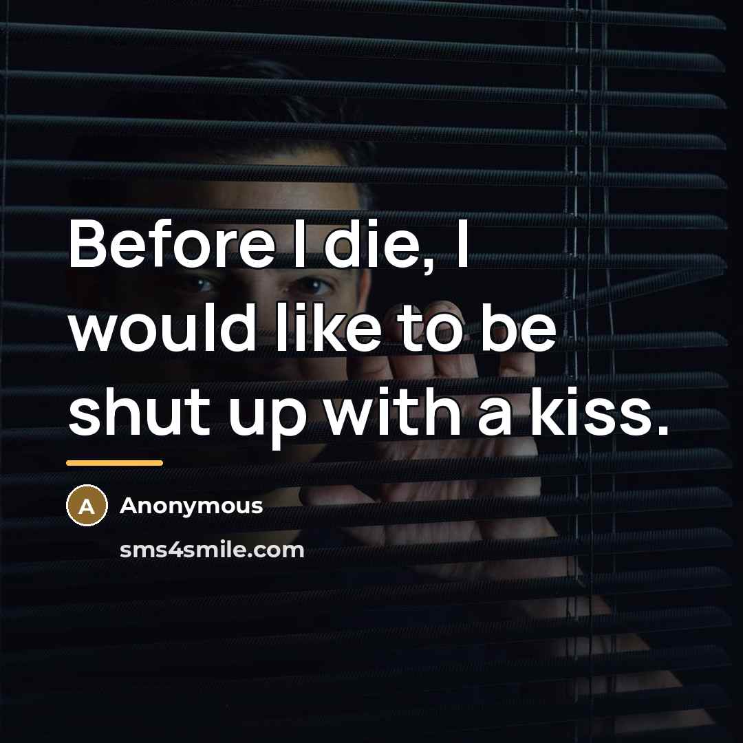 “Before I die, I would like to be shut up…” quote by Anonymous