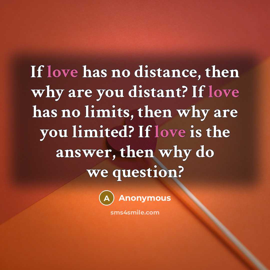 “If love has no distance, then why are you distant?…” quote by Anonymous