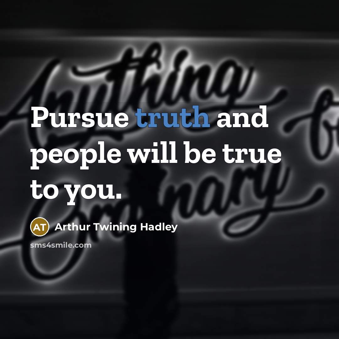 “Pursue truth and people will be true to you.…” quote by Arthur Twining Hadley