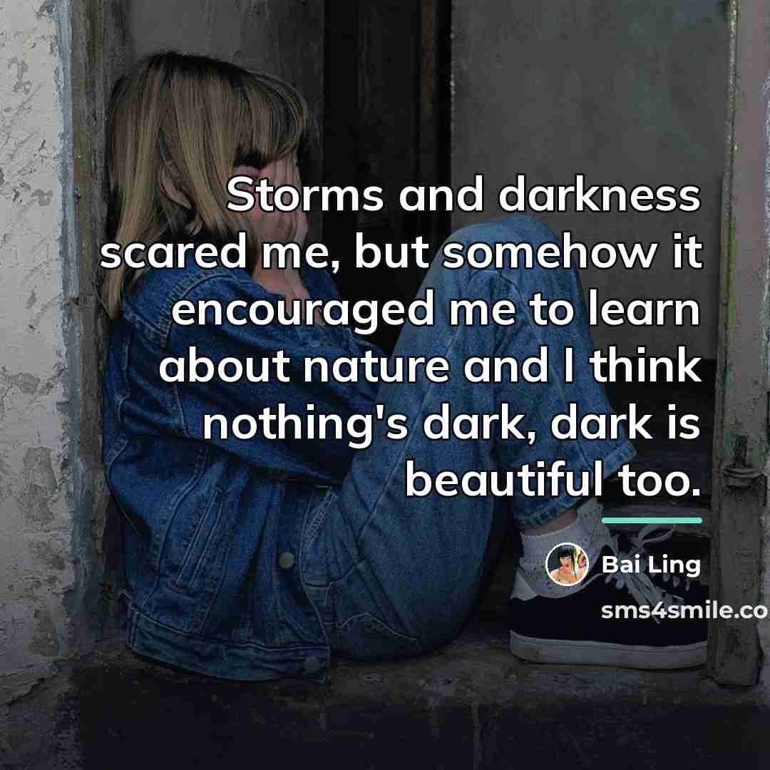 “Storms and darkness scared me, but somehow it encouraged me…” quote by Bai Ling