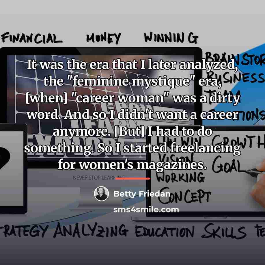 “It was the era that I later analyzed, the "feminine…” quote by Betty Friedan