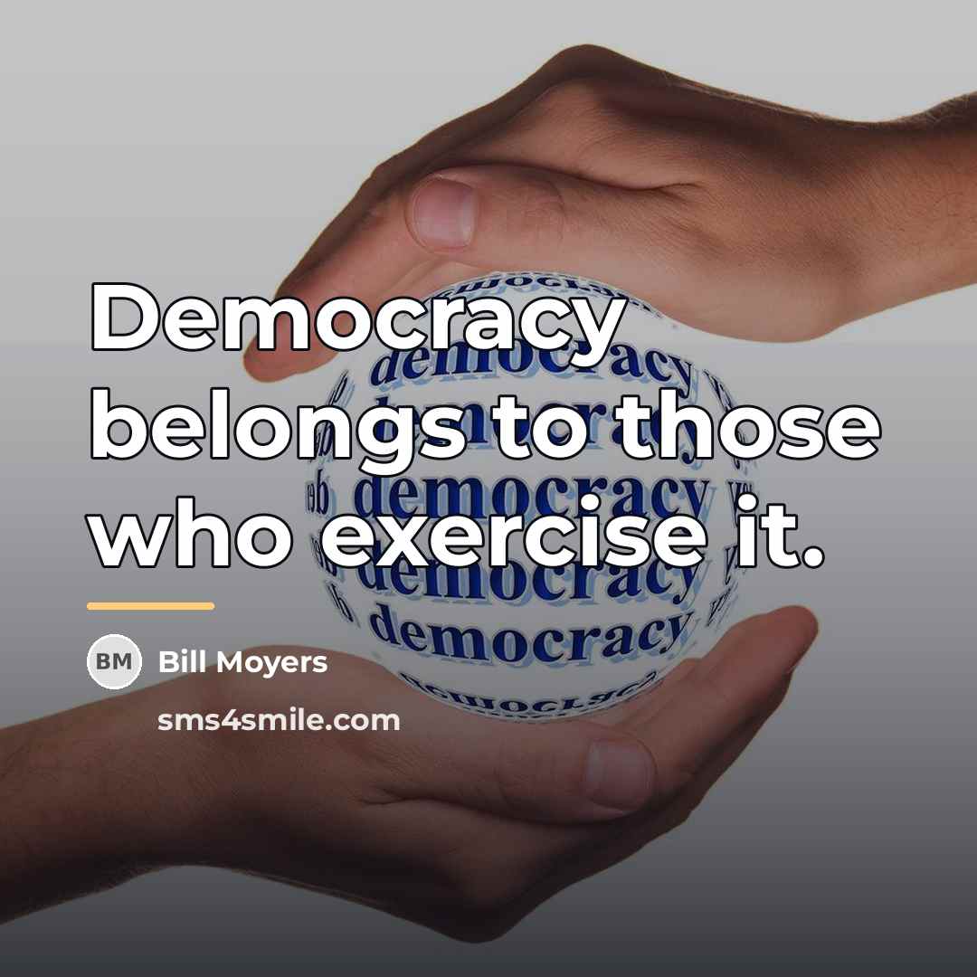“Democracy belongs to those who exercise it.…” quote by Bill Moyers
