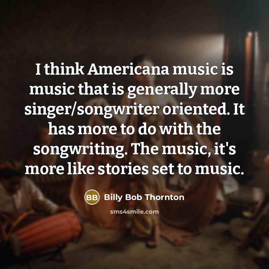 “I think Americana music is music that is generally more…” quote by Billy Bob Thornton