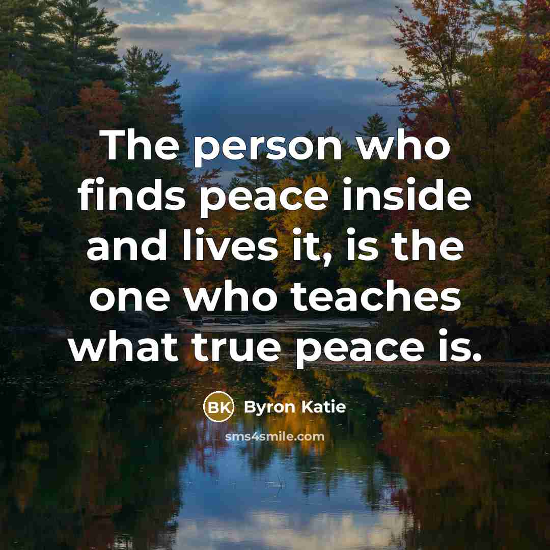 “The person who finds peace inside and lives it, is…” quote by Byron Katie