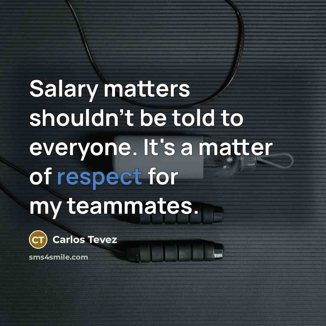 “Salary matters shouldn't be told to everyone. It's a matter…” quote by Carlos Tevez
