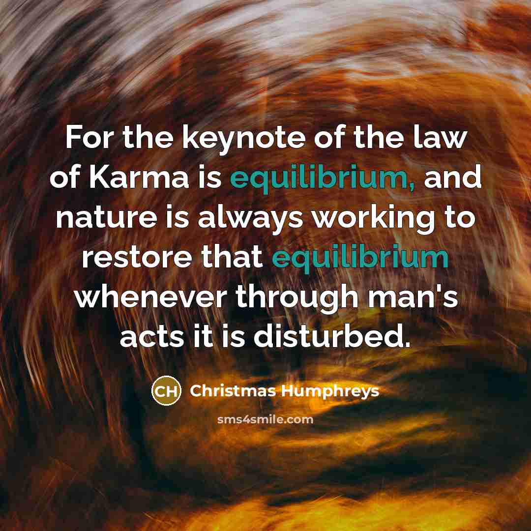“For the keynote of the law of Karma is equilibrium,…” quote by Christmas Humphreys