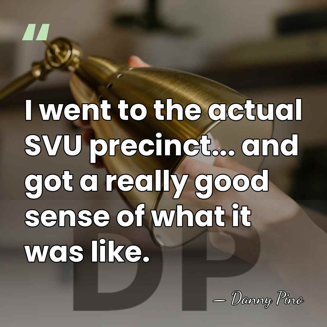I went to the actual SVU precinct... and got a really good&hellip; - Danny Pino