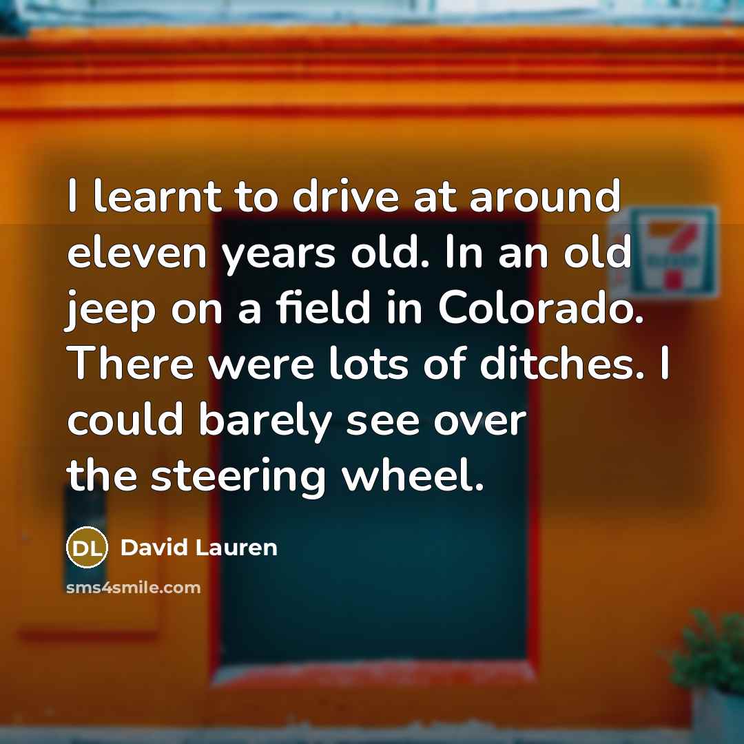 “I learnt to drive at around eleven years old. In…” quote by David Lauren