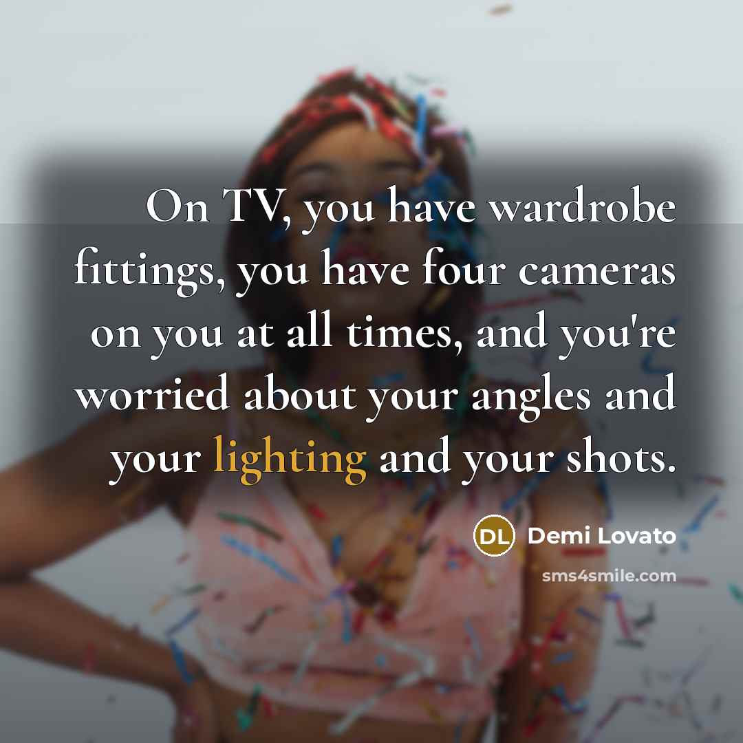 “On TV, you have wardrobe fittings, you have four cameras…” quote by Demi Lovato