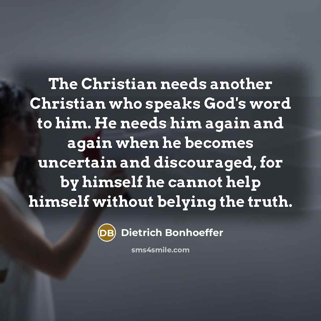 “The Christian needs another Christian who speaks God's word to…” quote by Dietrich Bonhoeffer