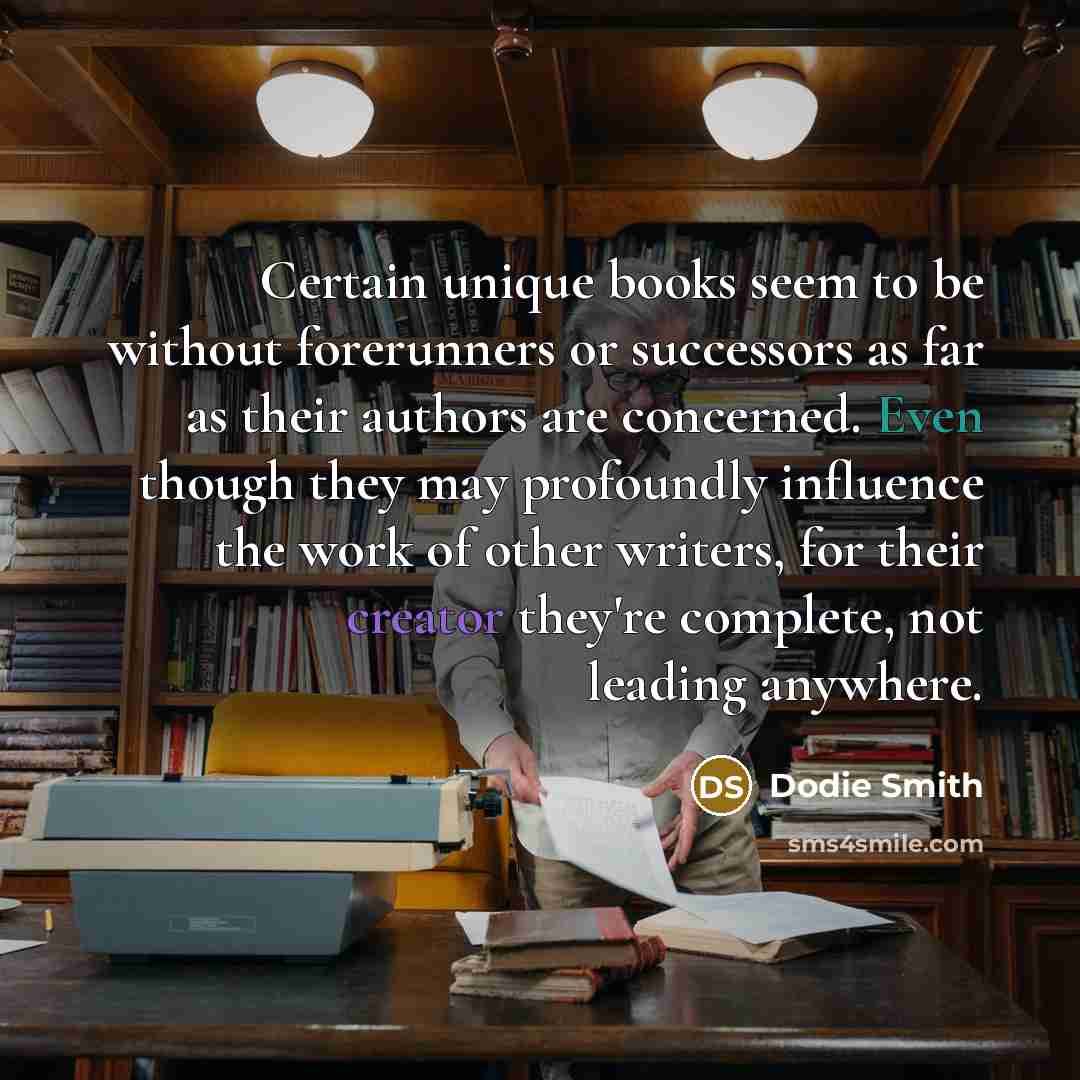 “Certain unique books seem to be without forerunners or successors…” quote by Dodie Smith