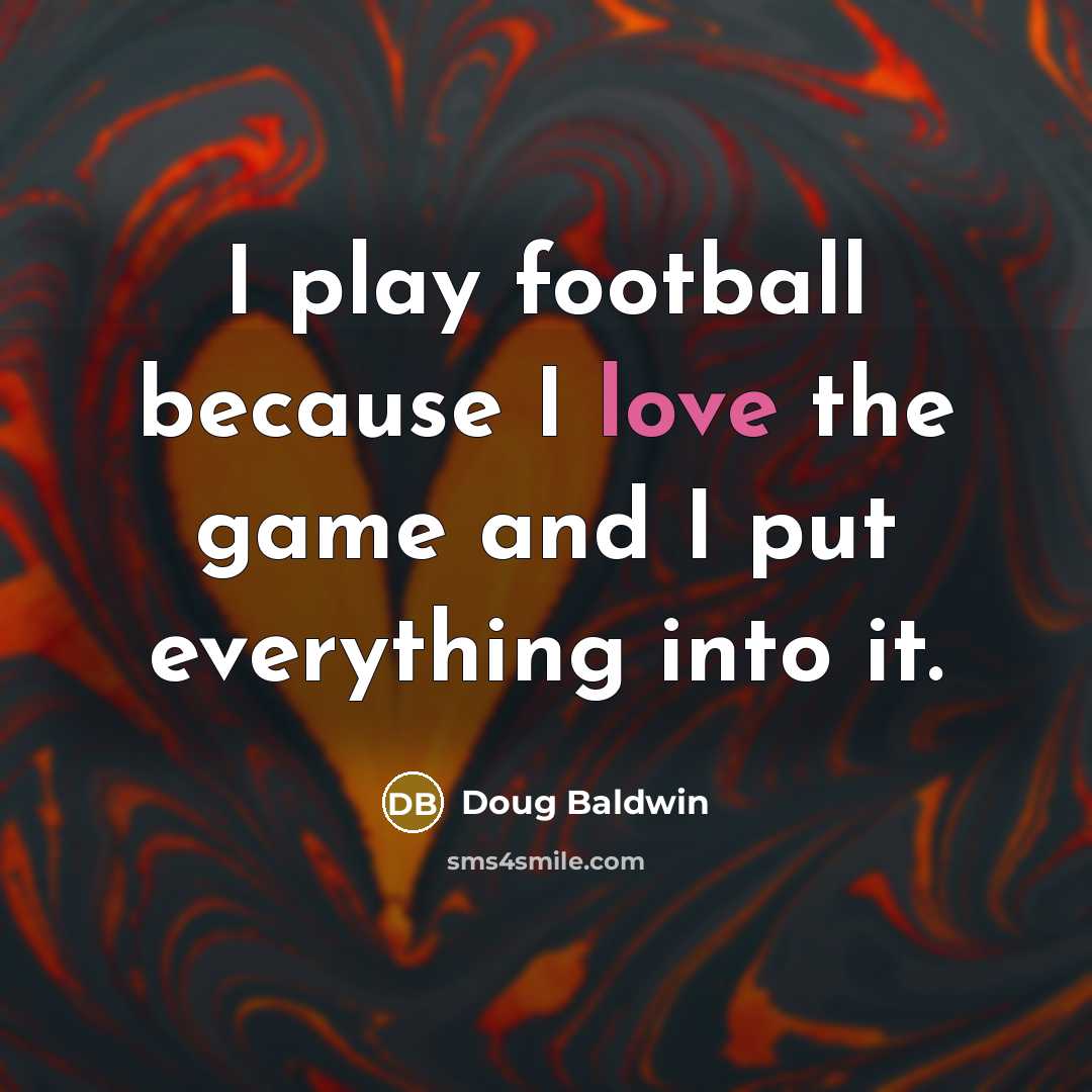 “I play football because I love the game and I…” quote by Doug Baldwin
