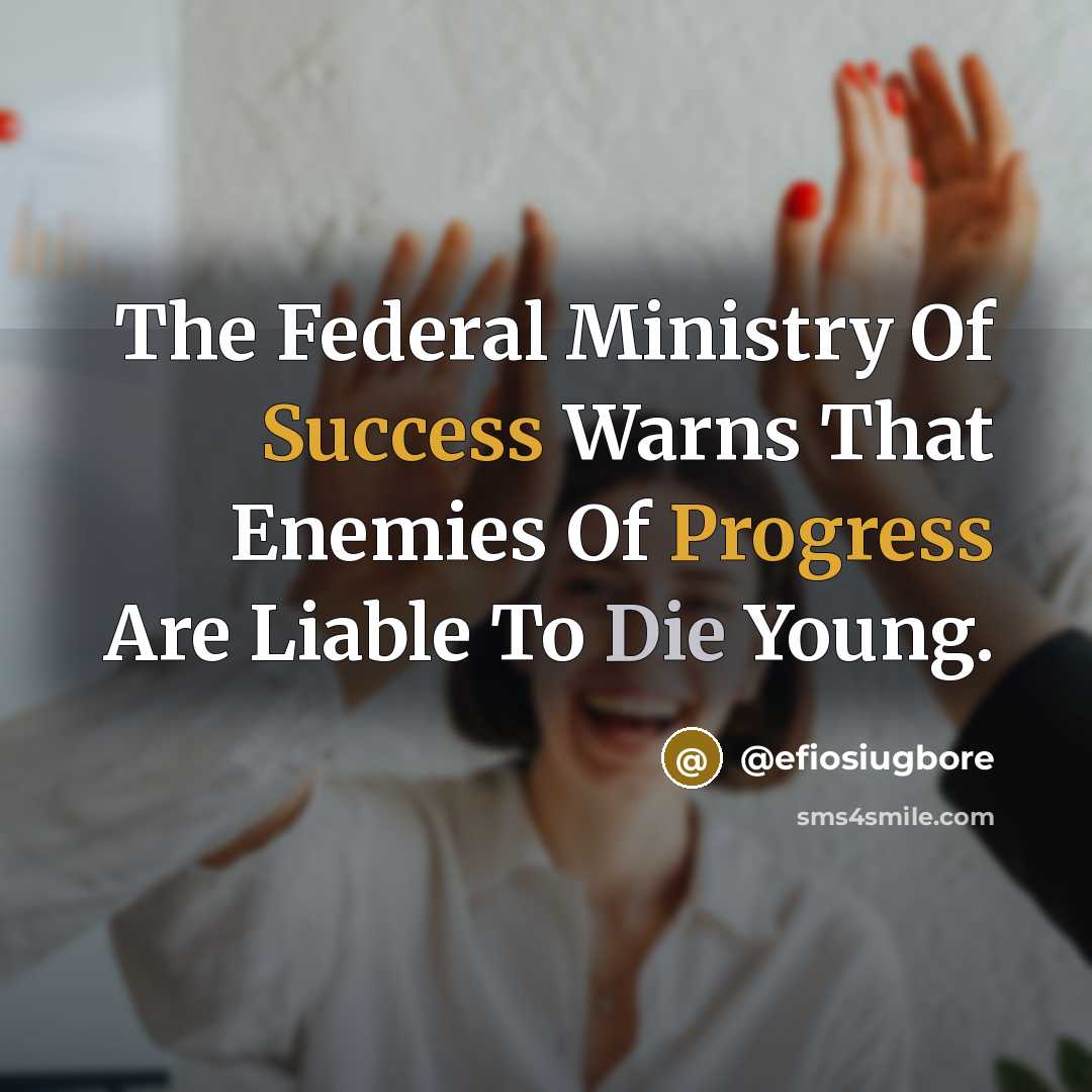 “The Federal Ministry Of Success Warns That Enemies Of Progress…” quote by @efiosiugbore