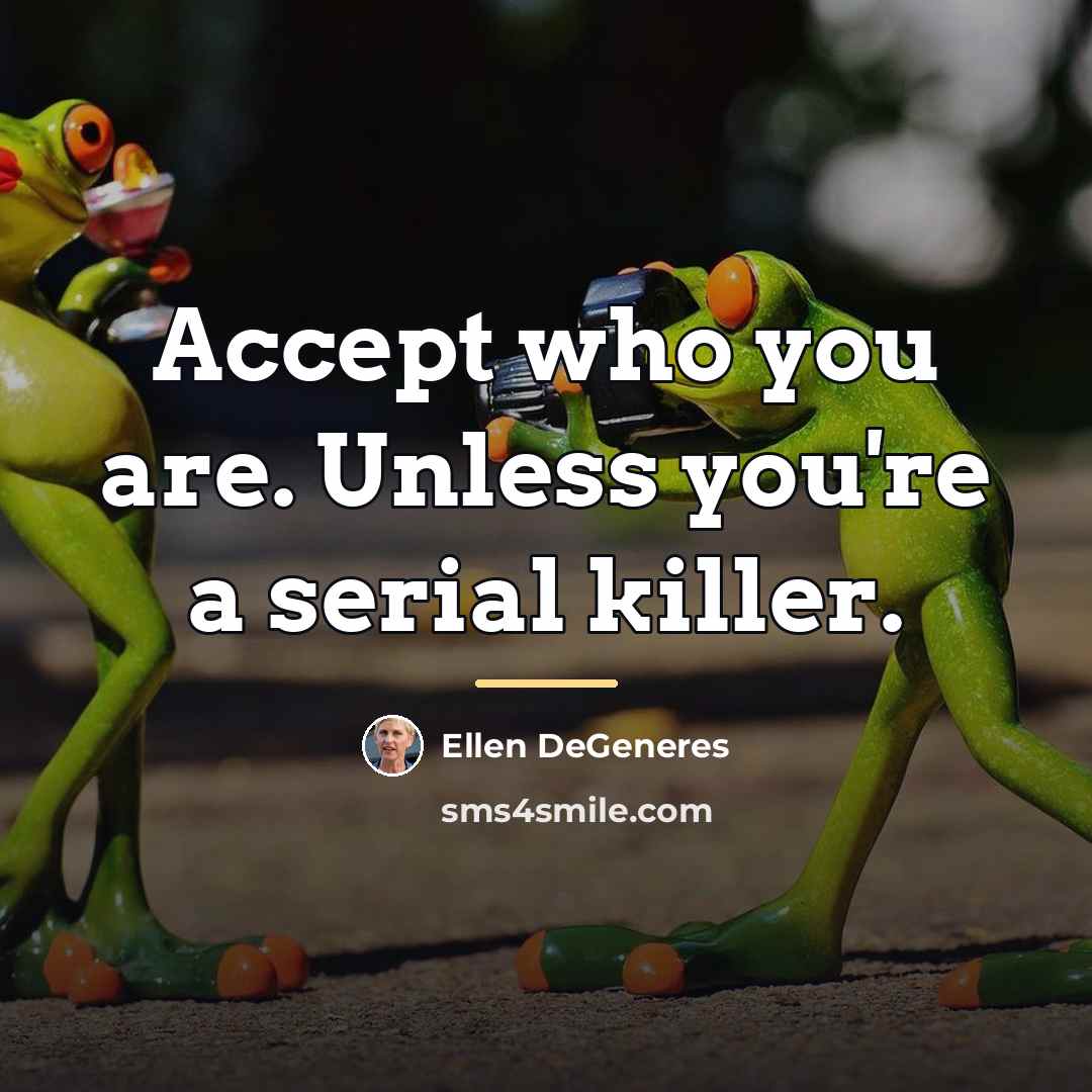 “Accept who you are. Unless you're a serial killer.…” quote by Ellen DeGeneres