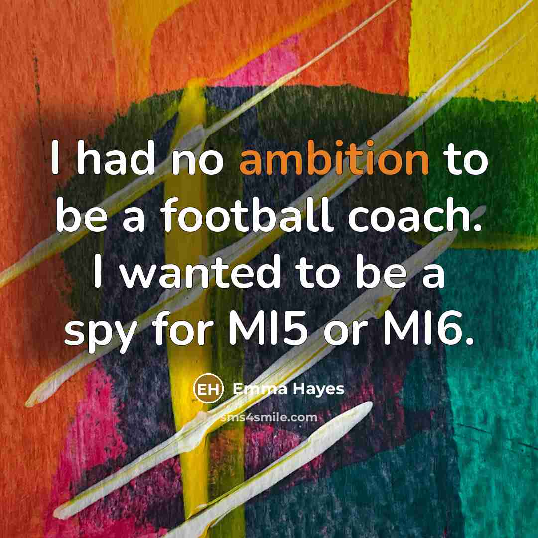 “I had no ambition to be a football coach. I…” quote by Emma Hayes
