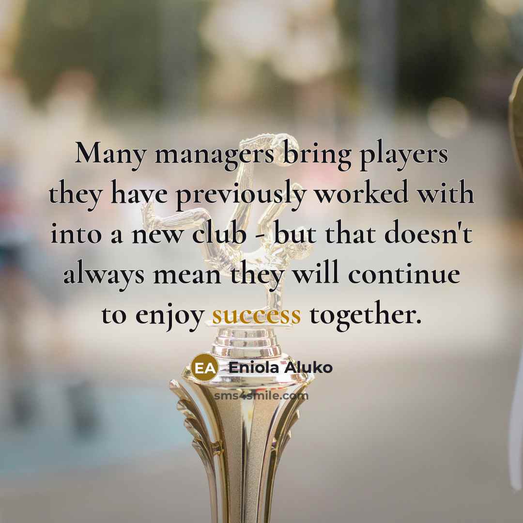 “Many managers bring players they have previously worked with into…” quote by Eniola Aluko