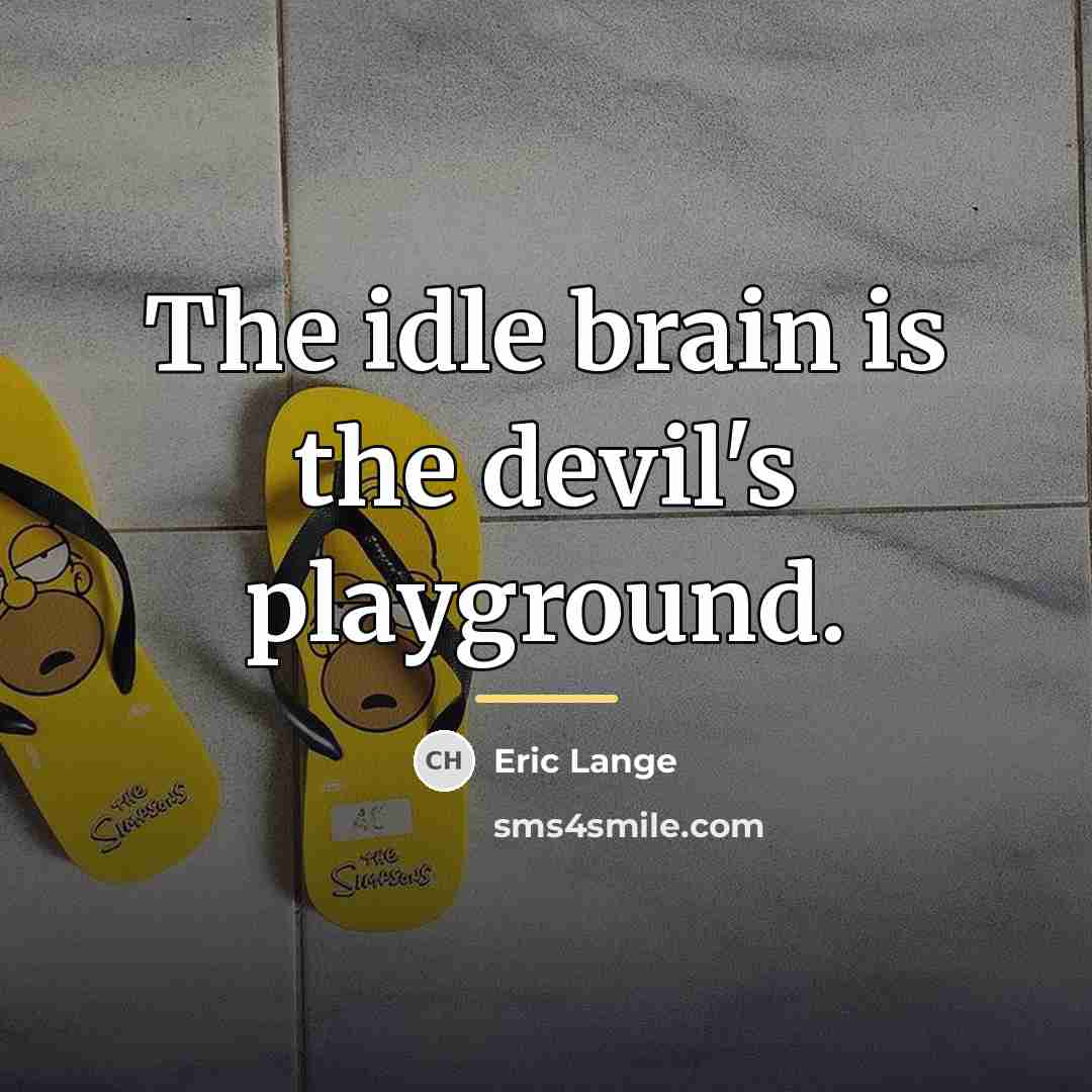 “The idle brain is the devil's playground.…” quote by Eric Lange