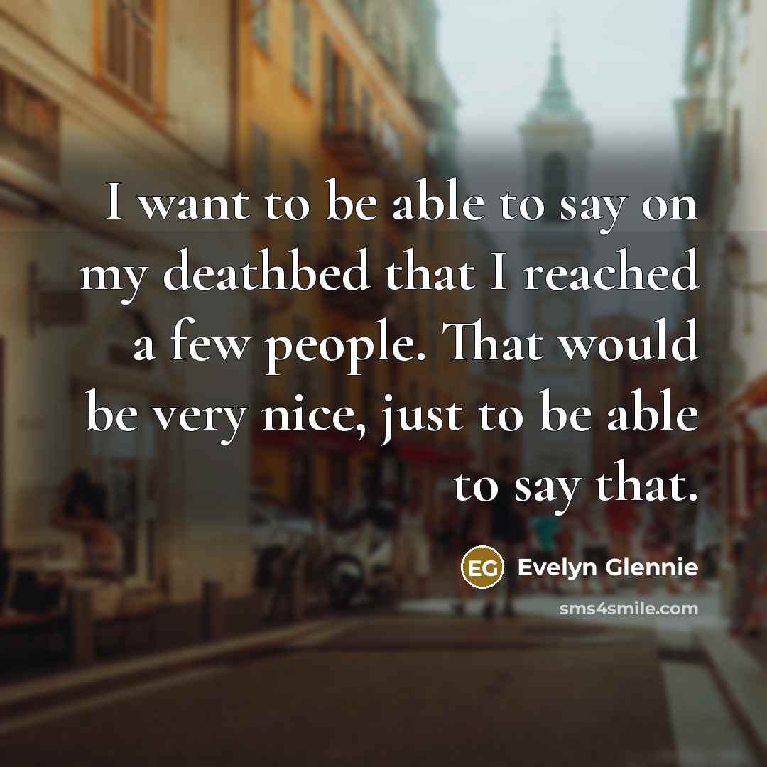 “I want to be able to say on my deathbed…” quote by Evelyn Glennie