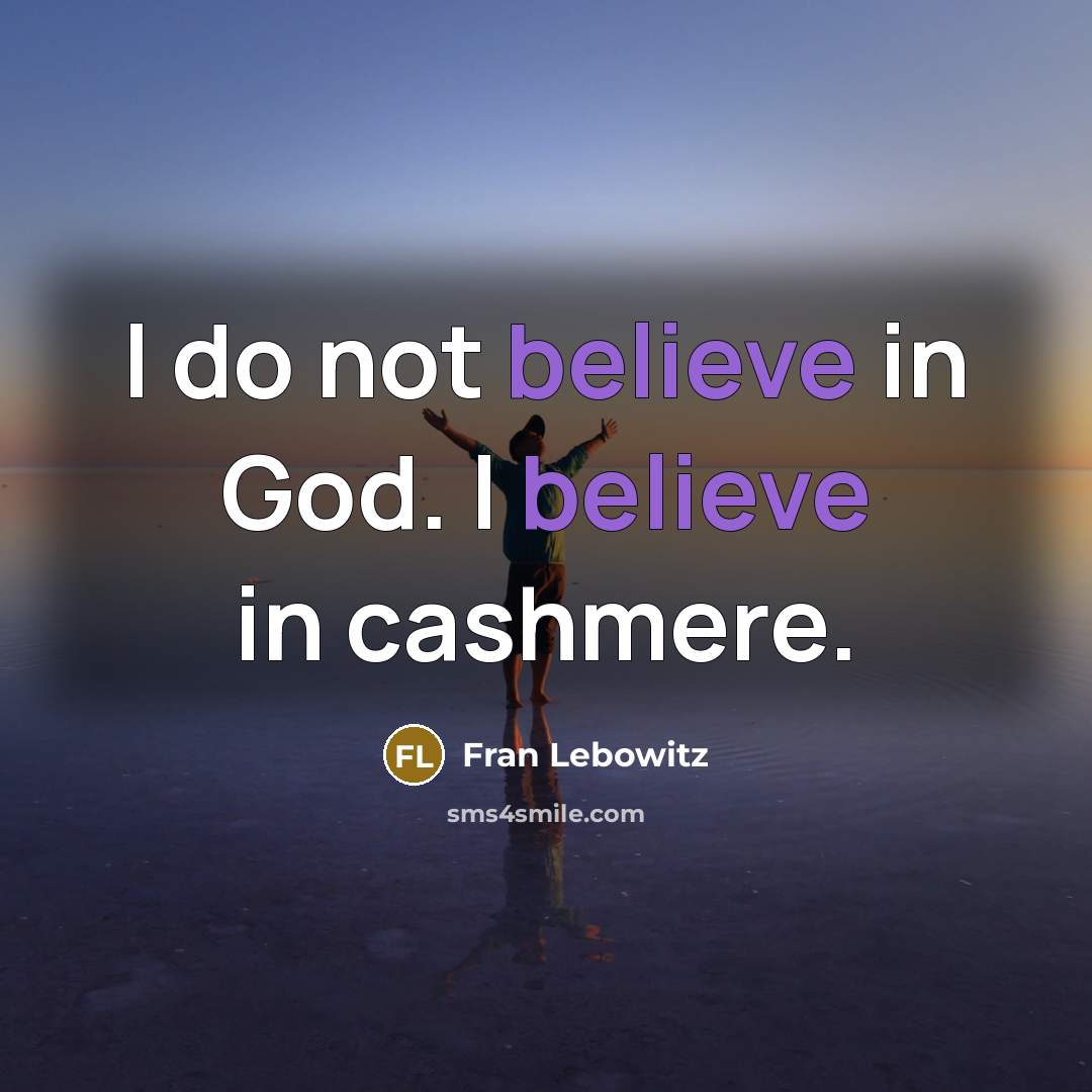 “I do not believe in God. I believe in cashmere.…” quote by Fran Lebowitz