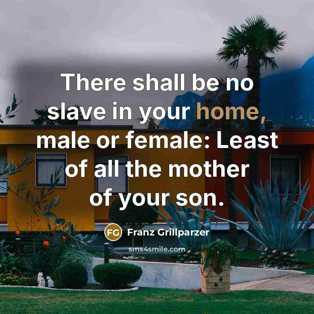“There shall be no slave in your home, male or…” quote by Franz Grillparzer