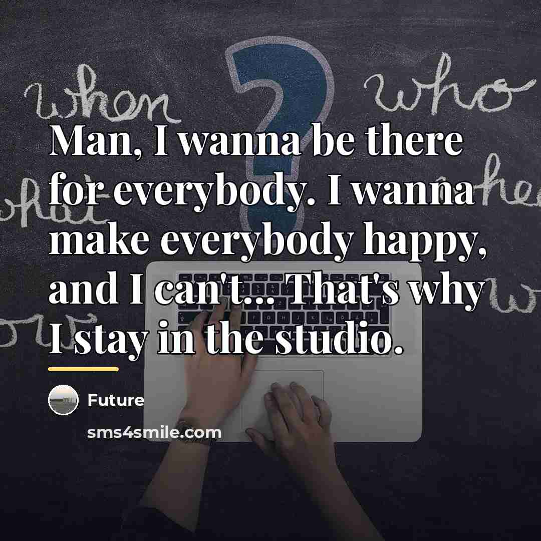 “Man, I wanna be there for everybody. I wanna make…” quote by Future