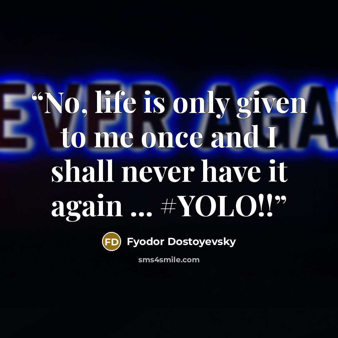 “No, life is only given to me once and I shall never have it again ... #YOLO!!” quote by Fyodor Dostoyevsky