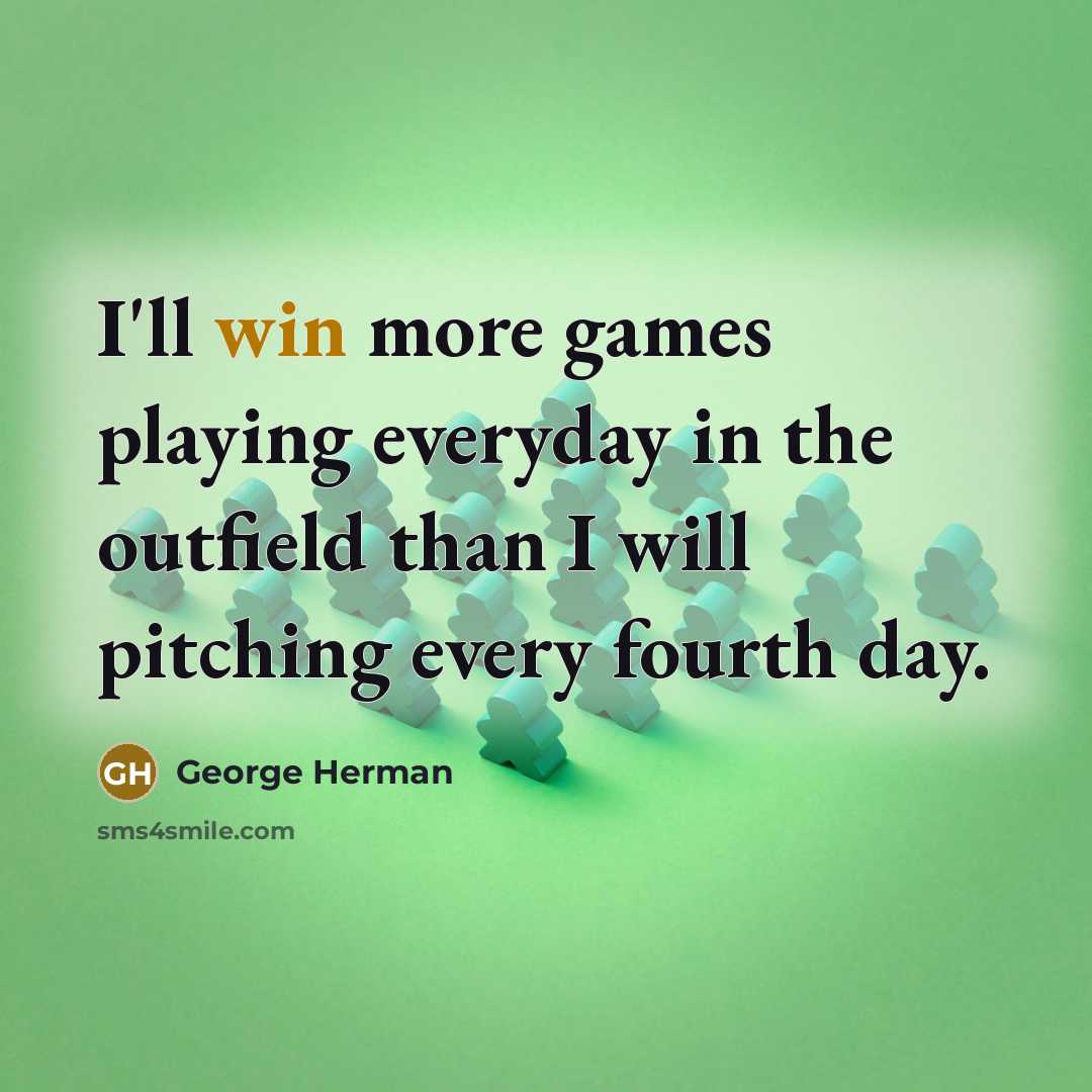 “I'll win more games playing everyday in the outfield than…” quote by George Herman