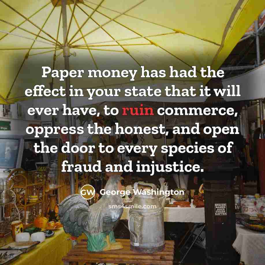 “Paper money has had the effect in your state that…” quote by George Washington