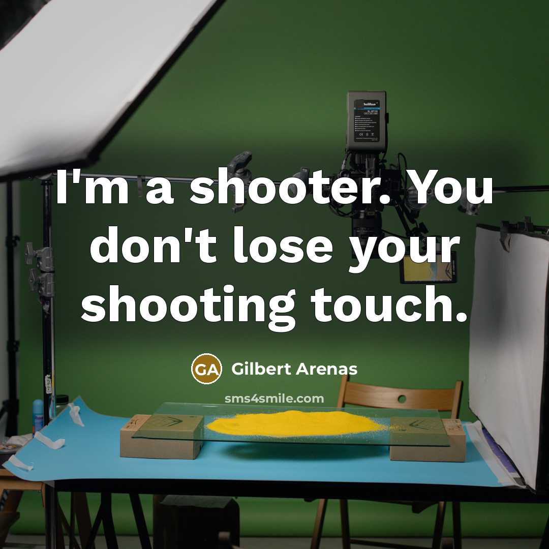 “I'm a shooter. You don't lose your shooting touch.…” quote by Gilbert Arenas