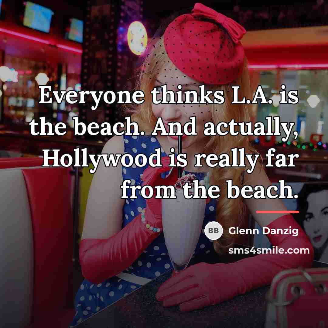 “Everyone thinks L.A. is the beach. And actually, Hollywood is…” quote by Glenn Danzig