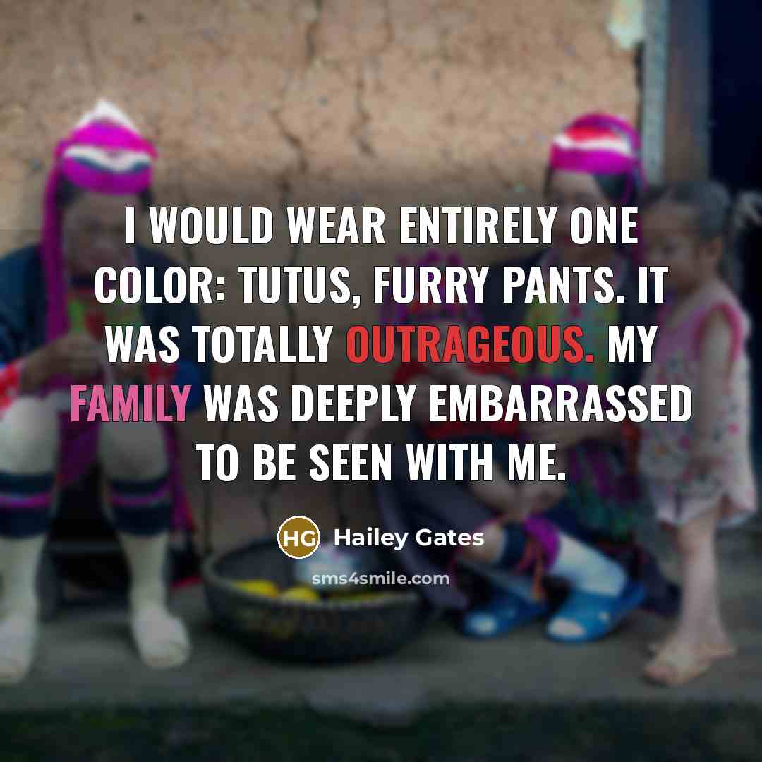 “I would wear entirely one color: tutus, furry pants. It…” quote by Hailey Gates
