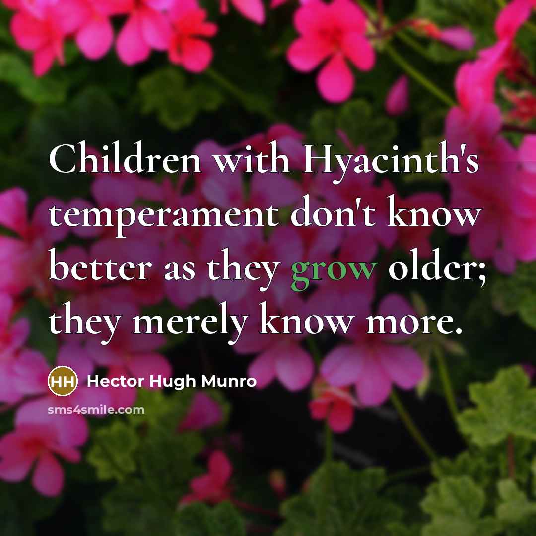 “Children with Hyacinth's temperament don't know better as they grow…” quote by Hector Hugh Munro