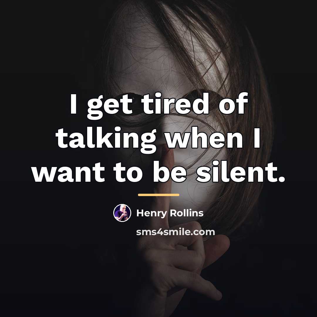 “I get tired of talking when I want to be…” quote by Henry Rollins